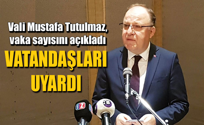 Vali Mustafa Tutulmaz, vaka sayısını açıkladı