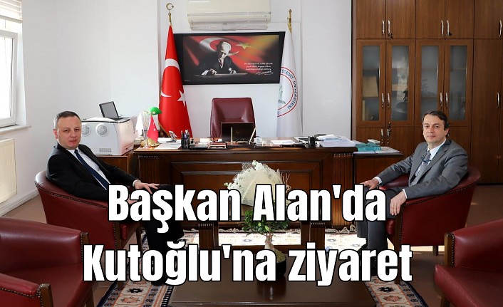 Başkan Alan'da Kutoğlu'na ziyaret
