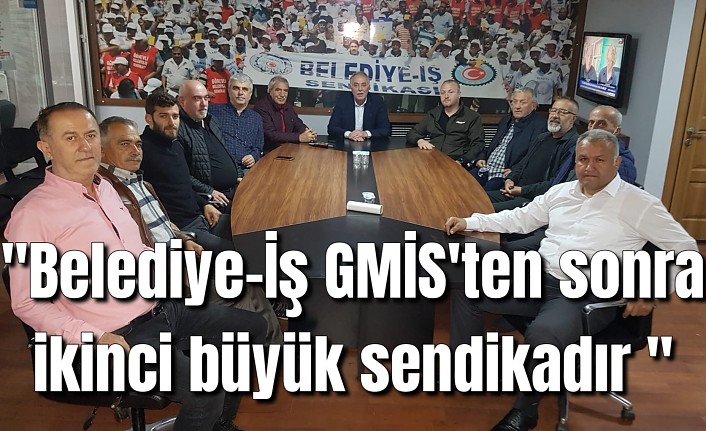 "Belediye-İş GMİS'ten sonra ikinci büyük sendikadır "