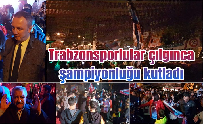 Trabzonsporlular çılgınca şampiyonluğu kutladı