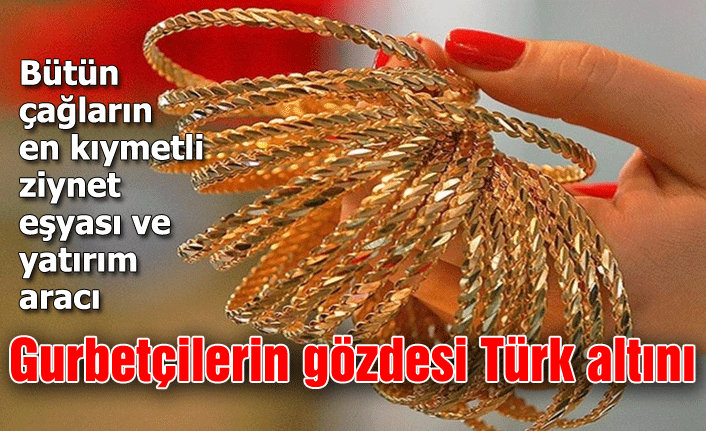 Gurbetçilerin gözdesi Türk altını