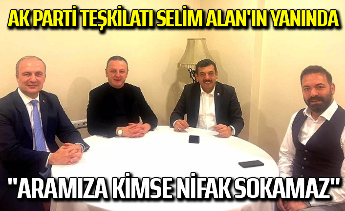 AK Parti teşkilatı Selim Alan'ın yanında