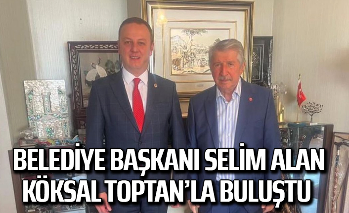 Belediye Başkanı Selim Alan, Köksal Toptan’la buluştu 