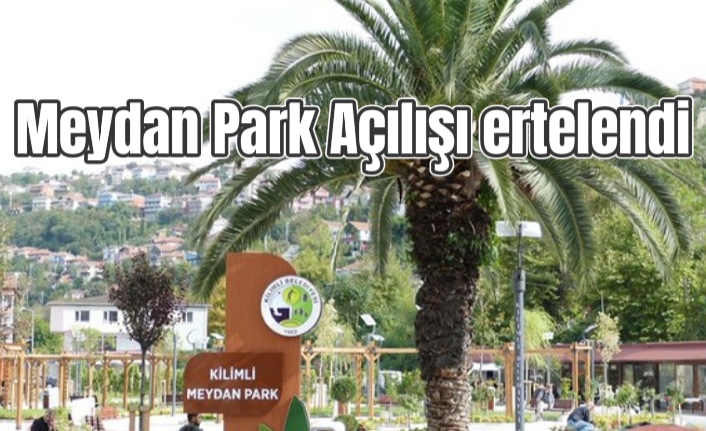 Meydan Park Açılışı ertelendi