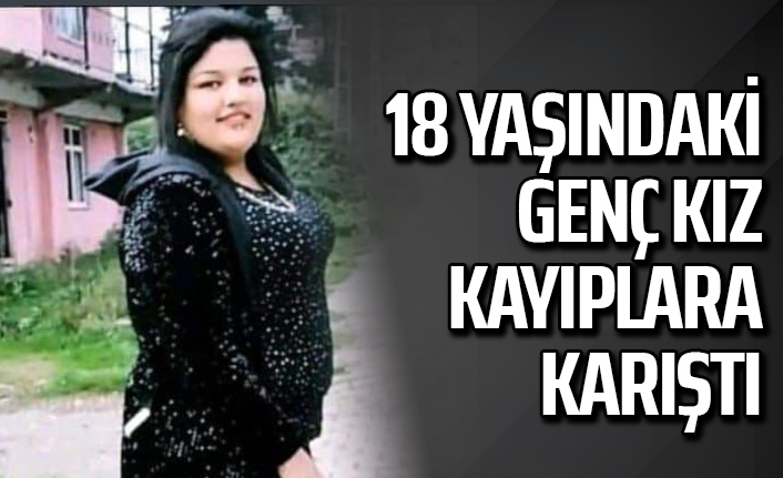 18 yaşındaki genç kız kayıplara karıştı 