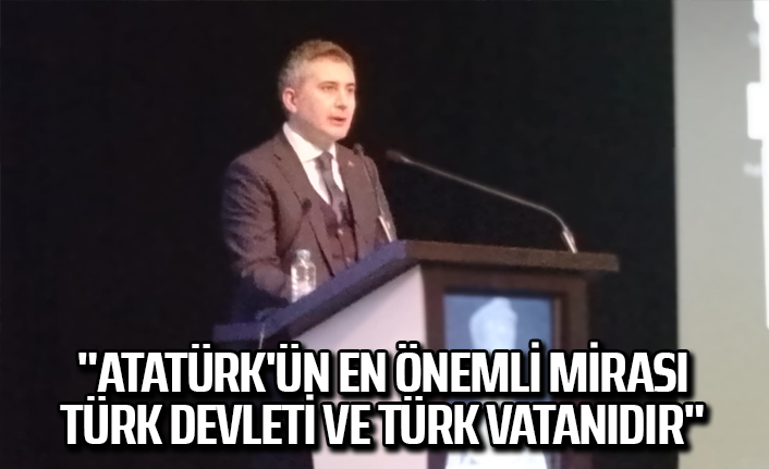 "Atatürk'ün en önemli mirası; Türk Devleti ve Türk Vatanıdır"