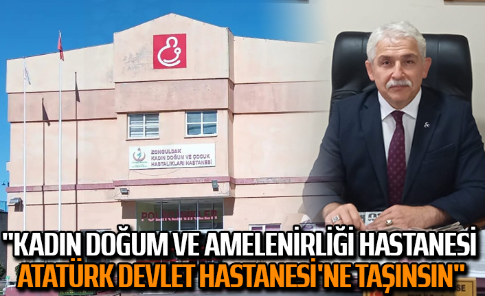 "Kadın Doğum ve Amelenirliği Hastanesi Atatürk Devlet Hastanesi'ne taşınsın"