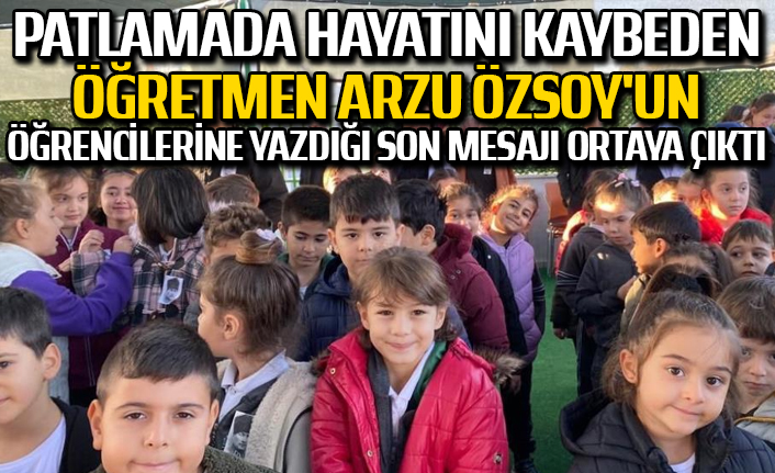 Patlamada hayatını kaybeden öğretmen Arzu Özsoy'un öğrencilerine yazdığı son mesajı ortaya çıktı