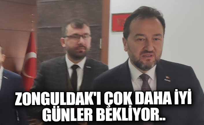 ZONGULDAK'I ÇOK DAHA İYİ GÜNLER BEKLİYOR..