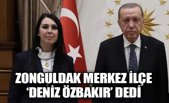 Zonguldak Merkez İlçe ‘Deniz Özbakır’ dedi