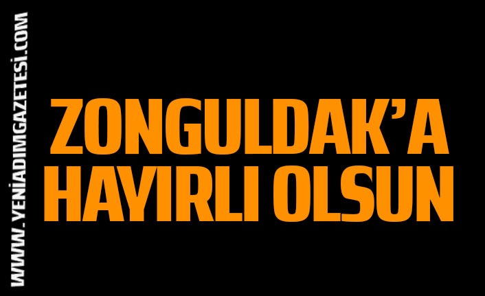 Zonguldak’a Hayırlı Olsun