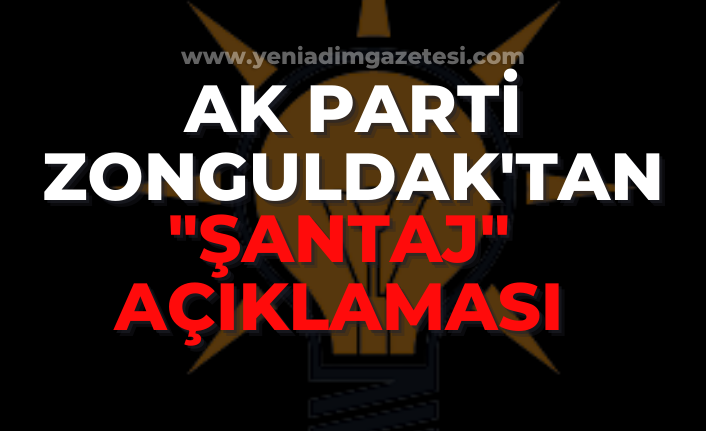 AK Parti Zonguldak'tan "şantaj" açıklaması