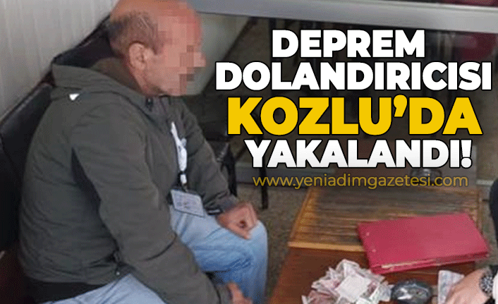 Deprem dolandırıcısı Kozlu'da yakalandı!