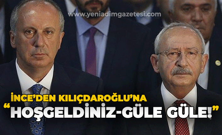 İnce'den Kılıçdaroğlu'na: "Hoşgeldiniz-Güle güle"