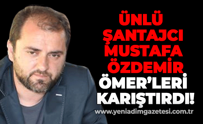 Ünlü Şantajcı Mustafa Özdemir Ömer'leri karıştırdı!