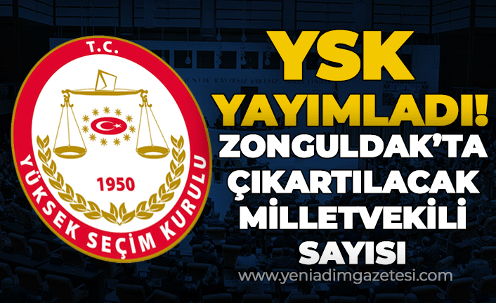 YSK yayımladı: Zonguldak'ta kaç milletvekili çıkartılabilecek?